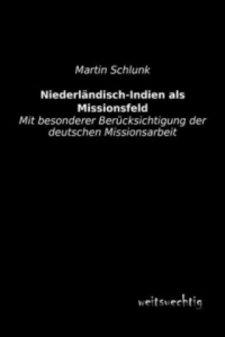 Könyv Niederländisch-Indien als Missionsfeld Martin Schlunk