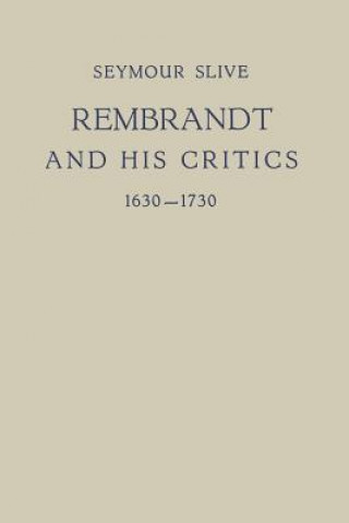 Könyv Rembrandt and His Critics 1630-1730 Seymour Slive