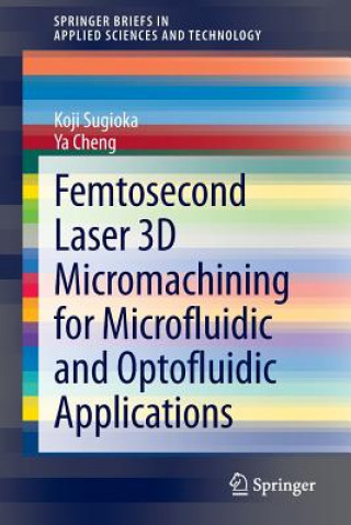 Könyv Femtosecond Laser 3D Micromachining for Microfluidic and Optofluidic Applications Koji Sugioka
