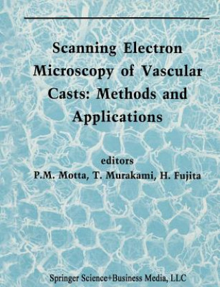 Kniha Scanning Electron Microscopy of Vascular Casts: Methods and Applications P. Motta