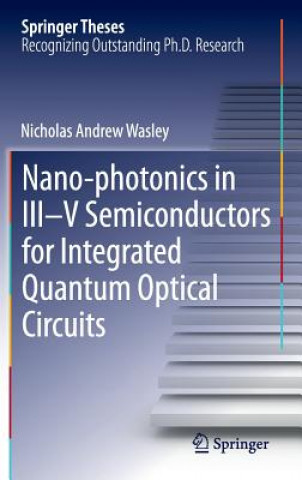 Könyv Nano-photonics in III-V Semiconductors for Integrated Quantum Optical Circuits Nicholas Andrew Wasley