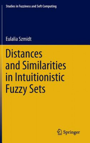 Könyv Distances and Similarities in Intuitionistic Fuzzy Sets Eulalia Szmidt