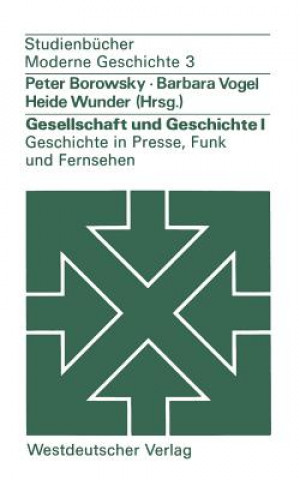 Kniha Gesellschaft Und Geschichte I: Geschichte in Presse, Funk Und Fernsehen Peter Borowsky