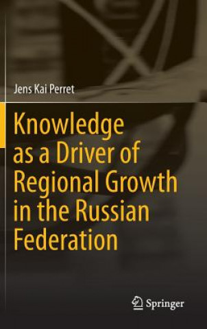 Książka Knowledge as a Driver of Regional Growth in the Russian Federation Jens Kai Perret