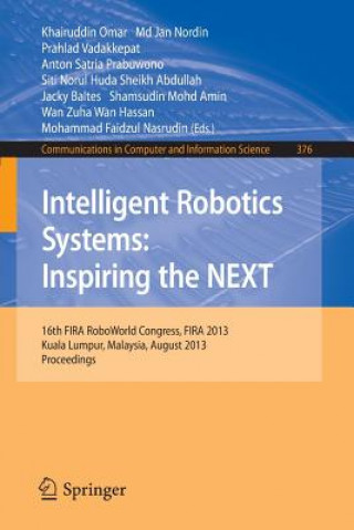 Книга Intelligent Robotics Systems: Inspiring the NEXT Kairuddin Omar