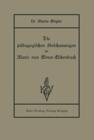 Kniha Die Padagogischen Anschauungen Der Marie Von Ebner-Eschenbach Maria Gögler