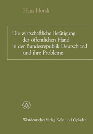 Libro Wirtschaftliche Bet tigung Der  ffentlichen Hand in Der Bundesrepublik Deutschland Und Ihre Probleme Hans Horak