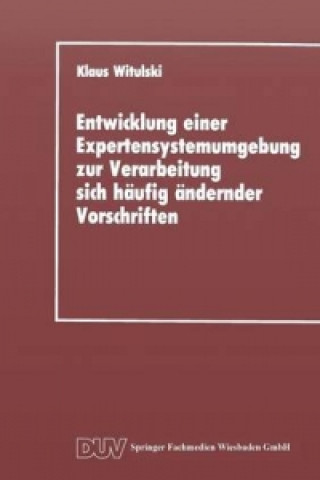 Kniha Entwicklung einer Expertensystemumgebung zur Verarbeitung sich häufig ändernder Vorschriften Klaus Witulski