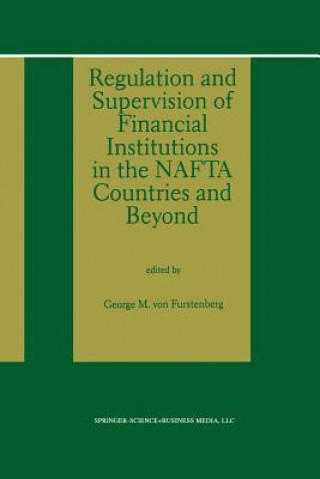 Kniha Regulation and Supervision of Financial Institutions in the NAFTA Countries and Beyond George M. von Furstenberg