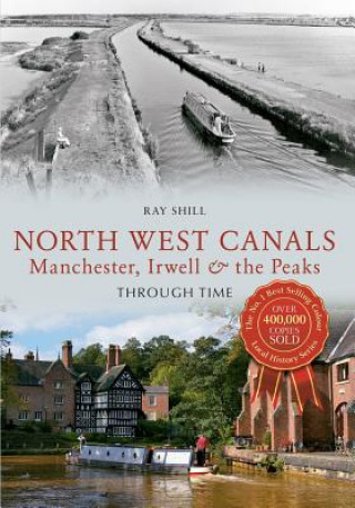 Carte North West Canals Manchester, Irwell and the Peaks Through Time Ray Shill