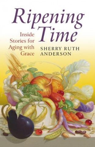 Book Ripening Time - Inside Stories for Aging with Grace Sherry Anderson