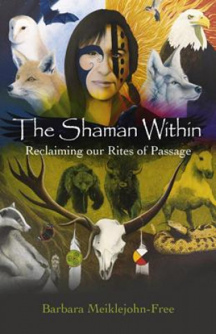 Kniha Shaman Within, The - Reclaiming our Rites of Passage Barbara Meiklejohn-Free