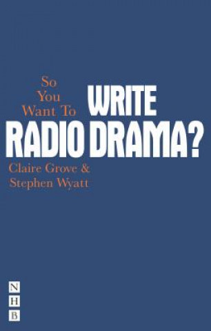 Kniha So You Want To Write Radio Drama? Claire Grove
