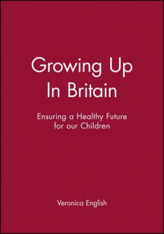 Carte Growing Up In Britain - Ensuring a Healthy Future for our Children Veronica English