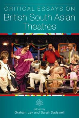 Книга Critical Essays on British South Asian Theatre Graham Ley