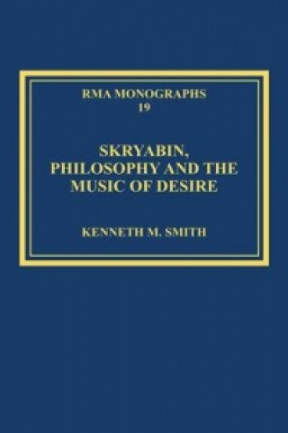 Kniha Skryabin, Philosophy and the Music of Desire Kenneth M Smith