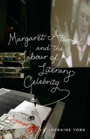 Kniha Margaret Atwood and the Labour of Literary Celebrity Lorraine York