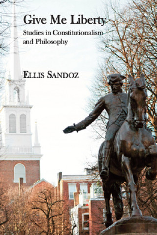Kniha Give Me Liberty - Studies in Constitutionalism and Philosophy Ellis Sandoz