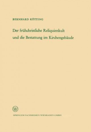 Carte Fr hchristliche Reliquienkult Und Die Bestattung Im Kirchengeb ude Bernhard Kötting