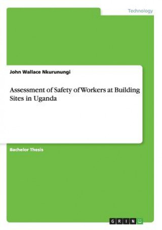 Buch Assessment of Safety of Workers at Building Sites in Uganda John Wallace Nkurunungi