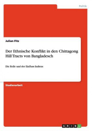 Kniha Ethnische Konflikt in den Chittagong Hill Tracts von Bangladesch Julian Fitz