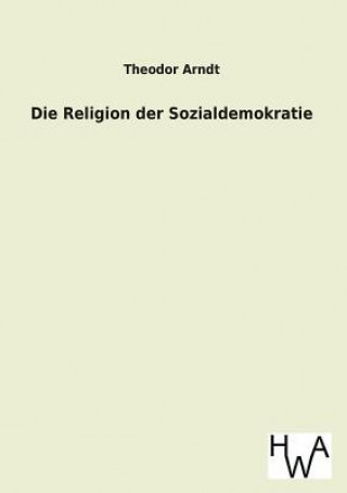 Kniha Die Religion Der Sozialdemokratie Theodor Arndt