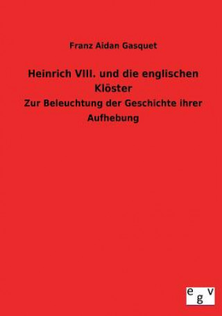 Könyv Heinrich VIII. und die englischen Kloester Franz Aidan Gasquet