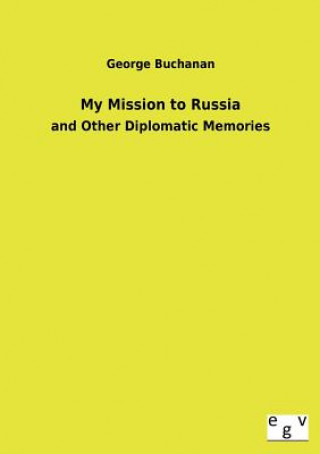 Книга My Mission to Russia George Buchanan