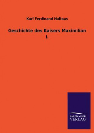 Carte Geschichte Des Kaisers Maximilian I. Karl Ferdinand Haltaus