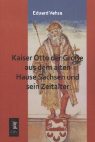 Carte Kaiser Otto der Große aus dem alten Hause Sachsen und sein Zeitalter Eduard Vehse