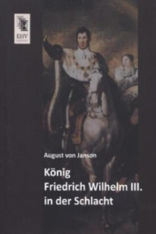 Könyv König Friedrich Wilhelm III. in der Schlacht August von Janson