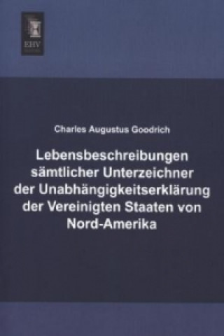 Carte Lebensbeschreibungen sämtlicher Unterzeichner der Unabhängigkeitserklärung der Vereinigten Staaten von Nord-Amerika Charles Augustus Goodrich