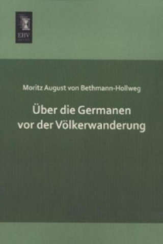 Kniha Über die Germanen vor der Völkerwanderung Moritz August von Bethmann-Hollweg