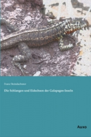 Könyv Die Schlangen und Eidechsen der Galapagos-Inseln Franz Steindachsner