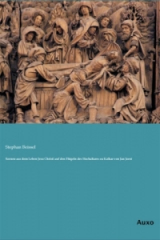 Kniha Szenen aus dem Leben Jesu Christi auf den Flügeln des Hochaltares zu Kalkar von Jan Joest Stephan Beissel