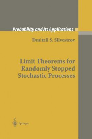 Knjiga Limit Theorems for Randomly Stopped Stochastic Processes Dmitrii S. Silvestrov