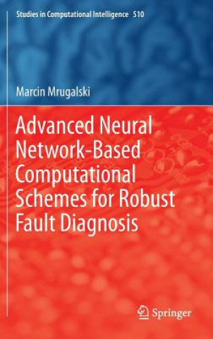 Kniha Advanced Neural Network-Based Computational Schemes for Robust Fault Diagnosis Marcin Mrugalski
