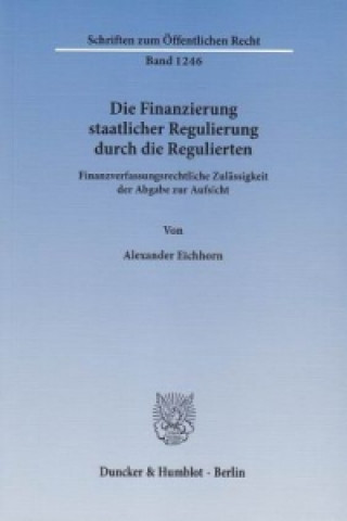 Kniha Die Finanzierung staatlicher Regulierung durch die Regulierten Alexander Eichhorn