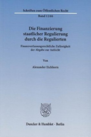 Книга Die Finanzierung staatlicher Regulierung durch die Regulierten Alexander Eichhorn