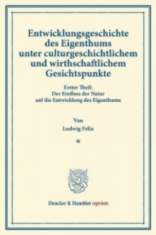 Książka Entwicklungsgeschichte des Eigenthums unter culturgeschichtlichem und wirthschaftlichem Gesichtspunkte. Ludwig Felix