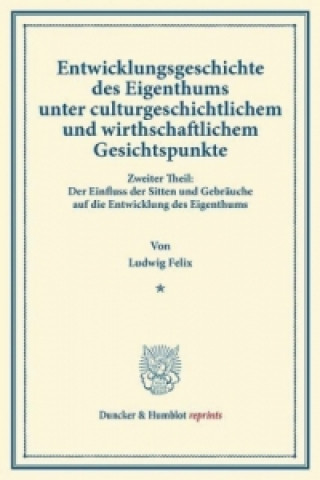 Knjiga Entwicklungsgeschichte des Eigenthums unter culturgeschichtlichem und wirthschaftlichem Gesichtspunkte. Ludwig Felix