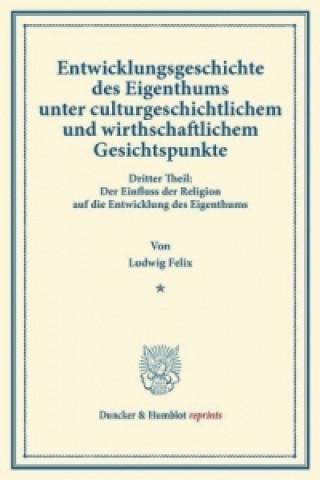 Книга Entwicklungsgeschichte des Eigenthums unter culturgeschichtlichem und wirthschaftlichem Gesichtspunkte. Ludwig Felix