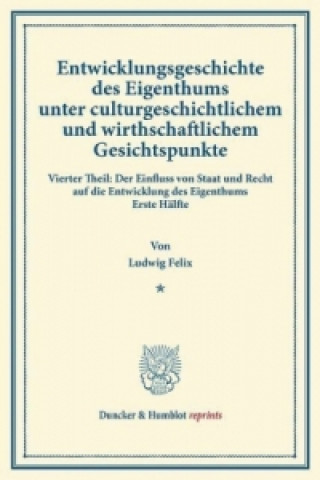 Könyv Entwicklungsgeschichte des Eigenthums unter culturgeschichtlichem und wirthschaftlichem Gesichtspunkte. Ludwig Felix