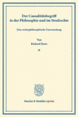 Könyv Der Causalitätsbegriff in der Philosophie und im Strafrechte. Richard Horn