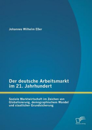 Kniha deutsche Arbeitsmarkt im 21. Jahrhundert Johannes Wilhelm Eßer