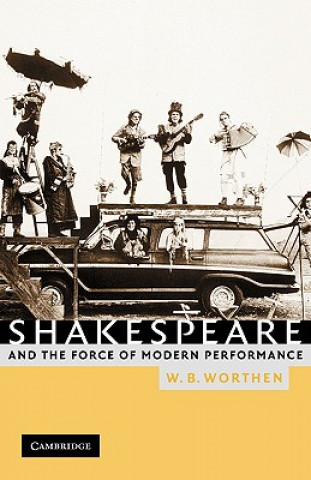 Carte Shakespeare and the Force of Modern Performance W. B. Worthen