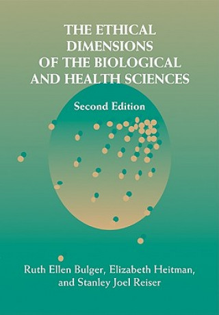 Kniha Ethical Dimensions of the Biological and Health Sciences Ruth Ellen BulgerElizabeth HeitmanStanley Joel Reiser