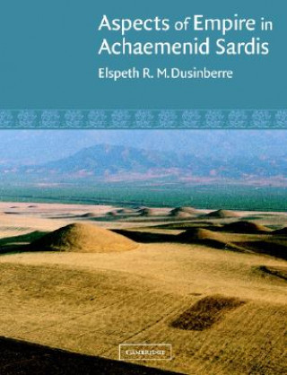 Könyv Aspects of Empire in Achaemenid Sardis Elspeth R. M. Dusinberre