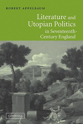 Kniha Literature and Utopian Politics in Seventeenth-Century England Robert Appelbaum