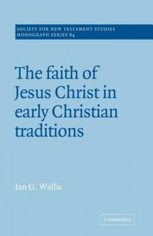 Книга Faith of Jesus Christ in Early Christian Traditions Ian G. Wallis